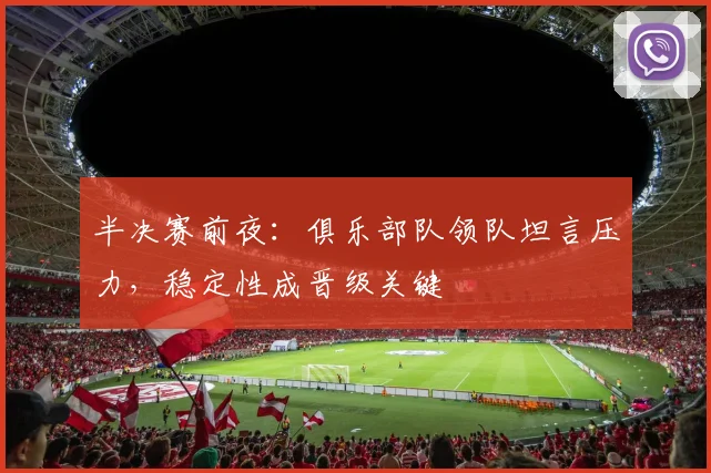 半决赛前夜：俱乐部队领队坦言压力，稳定性成晋级关键